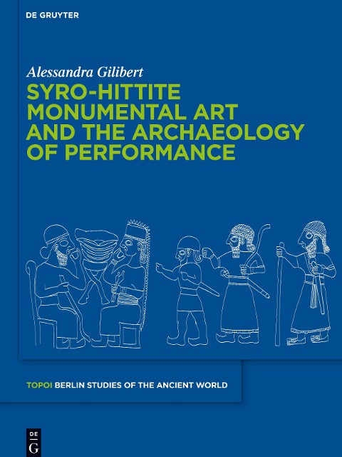 Syro-Hittite Monumental Art and the Archaeology of Performance: The Stone Reliefs at Carchemish and Zincirli in the Earlier First Millennium BCE