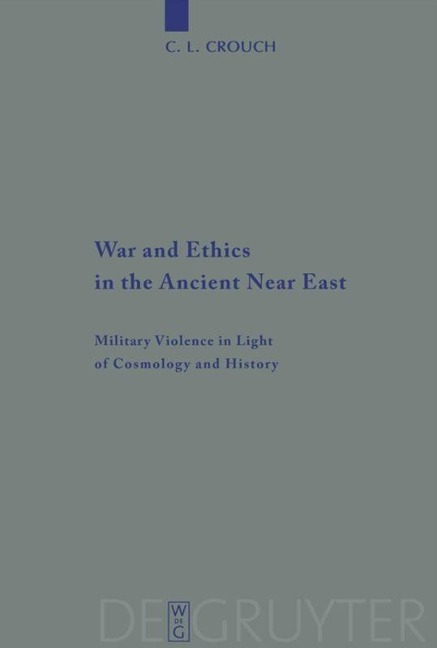 War and Ethics in the Ancient Near East: Military Violence in Light of Cosmology and History
