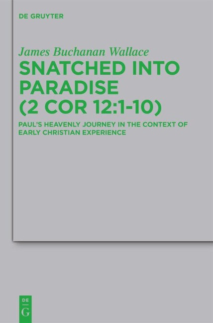 Snatched into Paradise (2 Cor 12:1-10): Pauls Heavenly Journey in the Context of Early Christian Experience