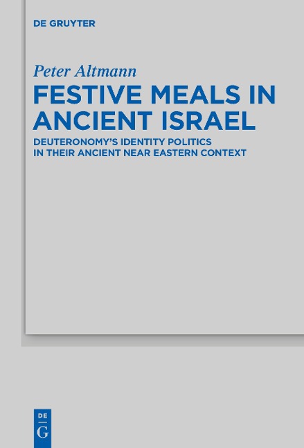 Festive Meals in Ancient Israel: Deuteronomys Identity Politics in Their Ancient Near Eastern Context