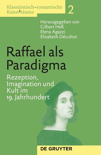 Raffael Als Paradigma Rezeption, Imagination und Kult Im 19. Jahrhundert