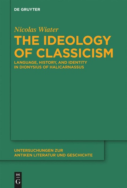 The Ideology of Classicism: Language, History, and Identity in Dionysius of Halicarnassus