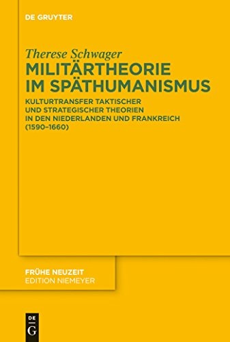 Militärtheorie Im Späthumanismus Kulturtransfer Taktischer und Strategischer Theorien in Den Niederlanden und Frankreich (1590-1660)