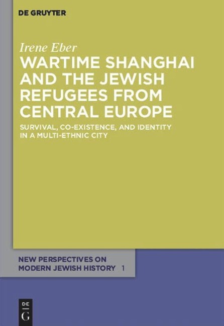 Wartime Shanghai and the Jewish Refugees from Central Europe: Survival, Co-Existence, and Identity in a Multi-Ethnic City