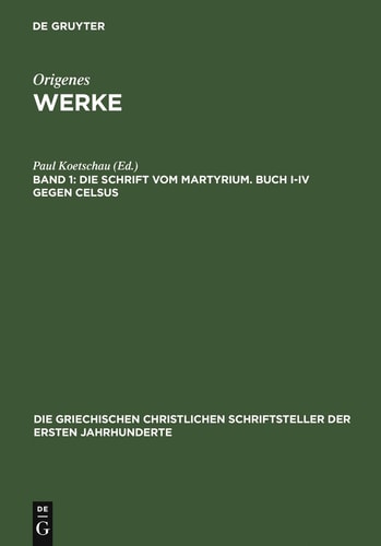 Die Schrift Vom Martyrium. Buch I-IV Gegen Celsus