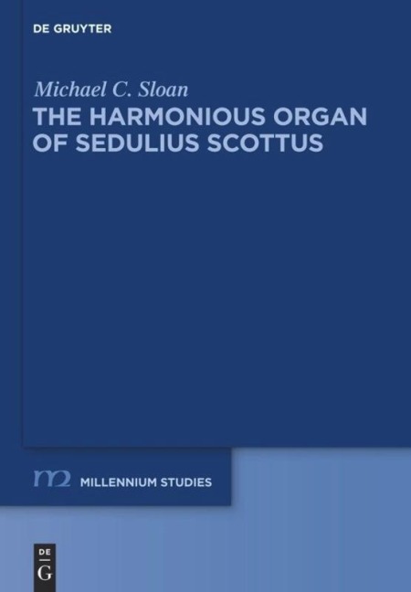The Harmonious Organ of Sedulius Scottus: Introduction to His Collectaneum in Apostolum and Translation of Its Prologue and Commentaries on Galatians and Ephesians