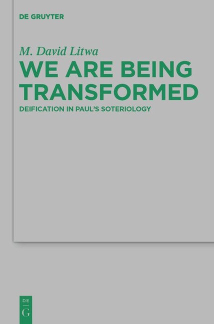 We Are Being Transformed: Deification in Pauls Soteriology