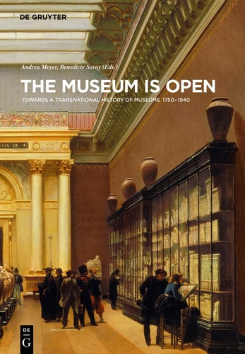 The Museum is Open Towards a Transnational History of Museums 1750-1940