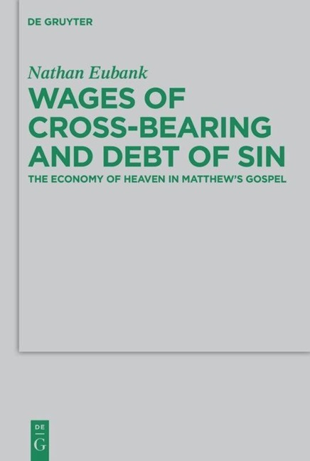 Wages of Cross-Bearing and Debt of Sin: The Economy of Heaven in Matthews Gospel