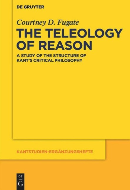 The Teleology of Reason: A Study of the Structure of Kants Critical Philosophy