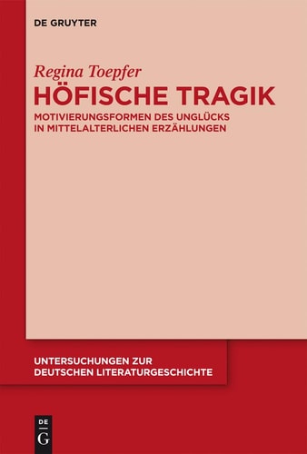 Höfische Tragik Motivierungsformen Des Unglücks in Mittelalterlichen Erzählungen
