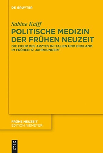 Politische Medizin Der Frühen Neuzeit Die Figur Des Arztes in Italien und England Im Frühen 17. Jahrhundert
