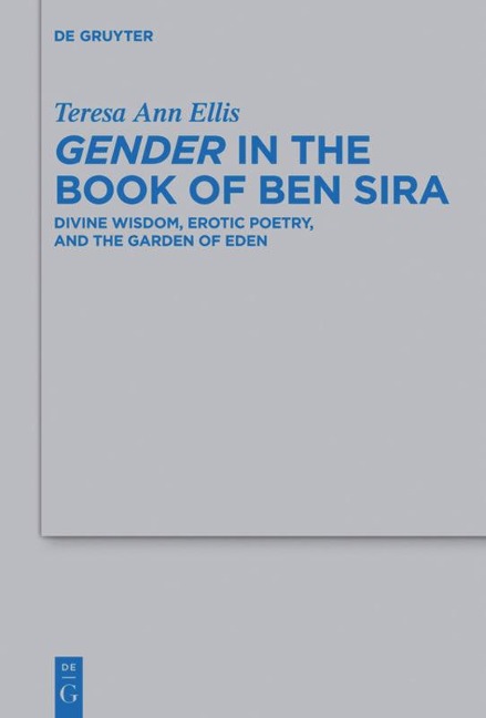 Gender in the Book of Ben Sira Divine Wisdom, Erotic Poetry, and the Garden of Eden
