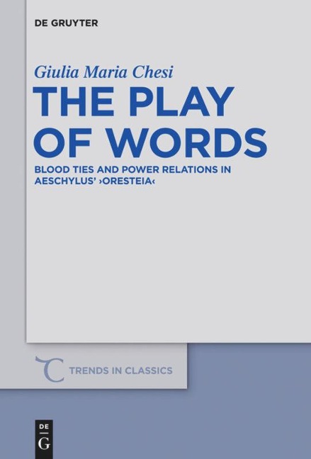 The Play of Words: Blood Ties and Power Relations in Aeschylus Oresteia