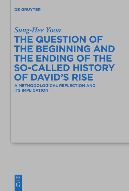 The Question of the Beginning and the Ending of the So-Called History of Davids Rise: A Methodological Reflection and Its Implications