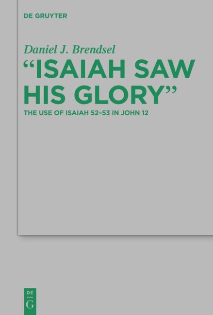 Isaiah Saw His Glory: The Use of Isaiah 52-53 in John 12