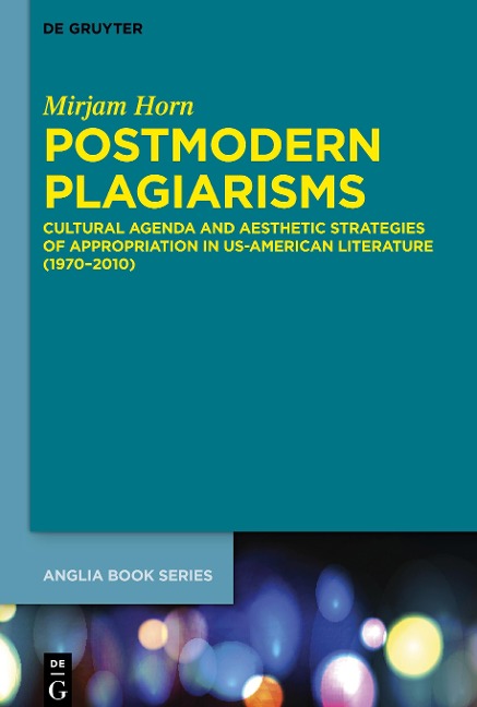 Postmodern Plagiarisms: Cultural Agenda and Aesthetic Strategies of Appropriation in US-American Literature (1970-2010)