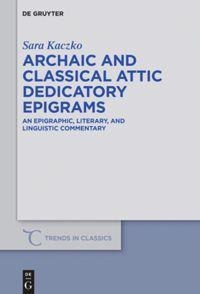 Archaic and Classical Attic Dedicatory Epigrams: An Epigraphic, Literary, and Linguistic Commentary