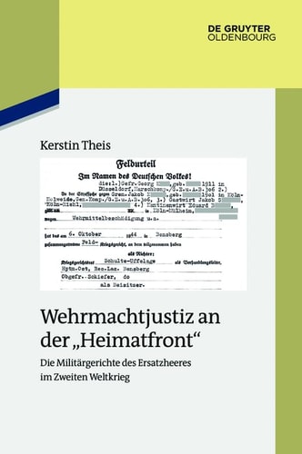 Wehrmachtjustiz an der "Heimatfront" die Militärgerichte des Ersatzheeres im Zweiten Weltkrieg