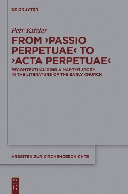 From Passio Perpetuae to Acta Perpetuae: Recontextualizing a Martyr Story in the Literature of the Early Church