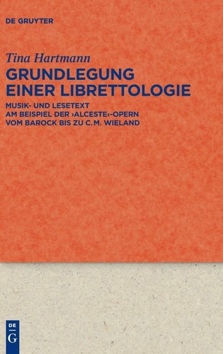 Grundlegung Einer Librettologie Musik- und Lesetext Am Beispiel Der "Alceste"-Opern Vom Barock Bis Zu C.M. Wieland