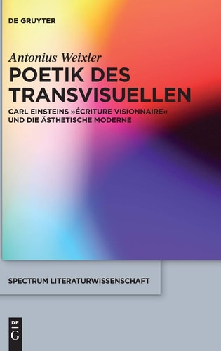 Poetik des Transvisuellen Carl Einsteins "écriture visionnaire" und die ästhetische Moderne
