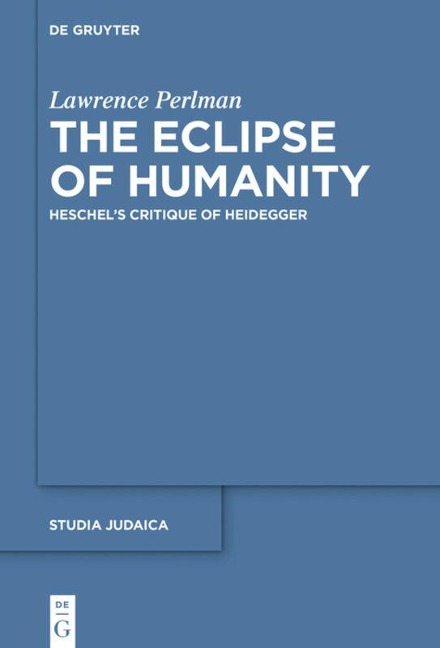 The Eclipse of Humanity: Heschels Critique of Heidegger