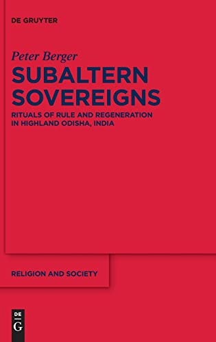 Subaltern Sovereigns Rituals of Rule and Regeneration in Highland Odisha, India