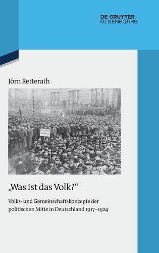 "Was ist das Volk?" Volks- und Gemeinschaftskonzepte der politischen Mitte in Deutschland 1917-1924