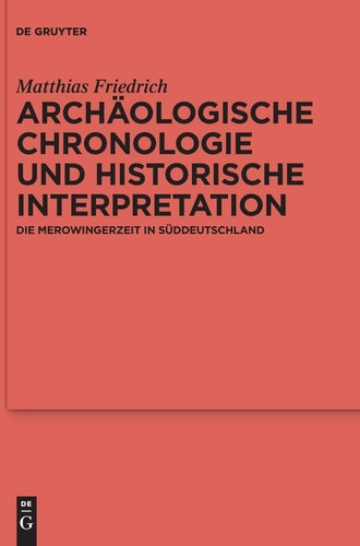 Archäologische Chronologie und historische Interpretation die Merowingerzeit in Süddeutschland