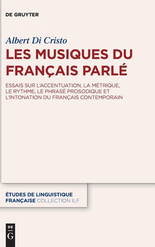 Les Musiques Du Français Parlé Essais Sur L'accentuation, la Métrique, Le Rythme, Le Phrasé Prosodique Et L'intonation Du Français Contemporain