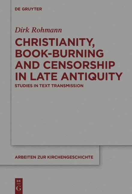 Christianity, Book-Burning and Censorship in Late Antiquity: Studies in Text Transmission