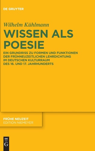 Wissen Als Poesie Ein Grundriss Zu Formen und Funktionen Der Frühneuzeitlichen Lehrdichtung Im Deutschen Kulturraum Des 16. und 17. Jahrhunderts