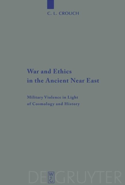 War and Ethics in the Ancient Near East: Military Violence in Light of Cosmology and History