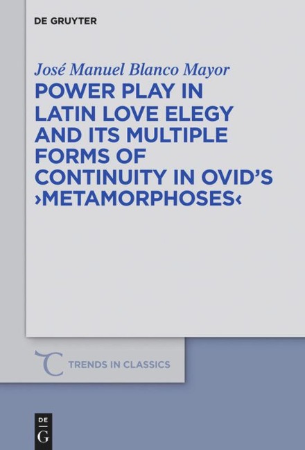Power Play in Latin Love Elegy and its Multiple Forms of Continuity in Ovids >Metamorphoses<