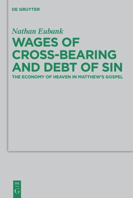 Wages of Cross-Bearing and Debt of Sin: The Economy of Heaven in Matthews Gospel