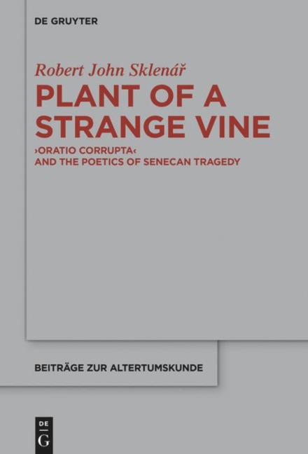 Plant of a Strange Vine: >Oratio Corrupta< and the Poetics of Senecan Tragedy