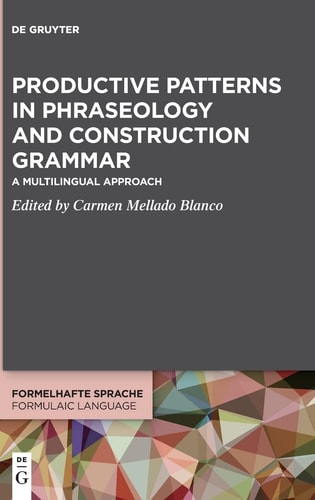 Productive Patterns in Phraseology and Construction Grammar A Multilingual Approach