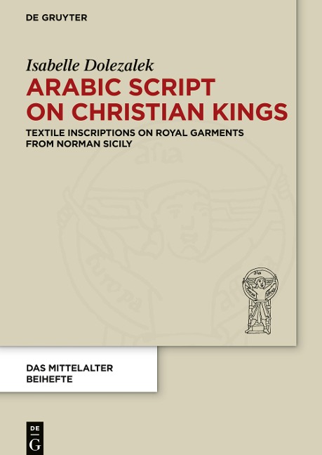 Arabic Script on Christian Kings: Textile Inscriptions on Royal Garments from Norman Sicily