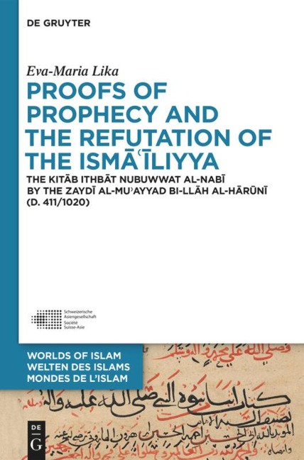 Proofs of Prophecy and the Refutation of the Ismailiyya: The Kitab Ithbat nubuwwat al-nabi by the Zaydi al-Muayyad bi-Ilah al-Haruni (d. 411/1020)