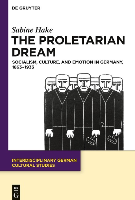 The Proletarian Dream: Socialism, Culture, and Emotion in Germany, 1863-1933