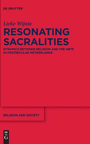Resonating Sacralities Dynamics Between Religion and the Arts in Postsecular Netherlands