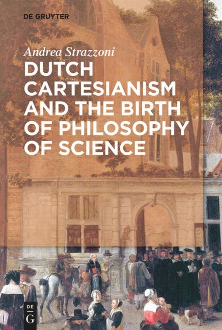 Dutch Cartesianism and the Birth of Philosophy of Science: From Regius to s Gravesande