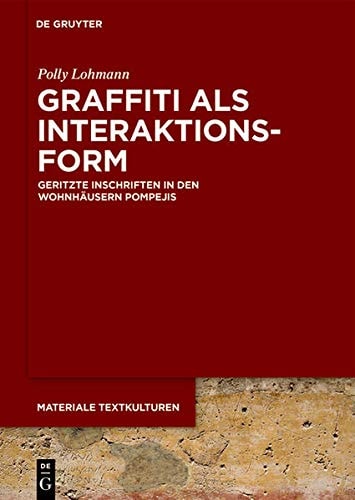 Graffiti Als Interaktionsform Geritzte Inschriften in Den Wohnhäusern Pompejis