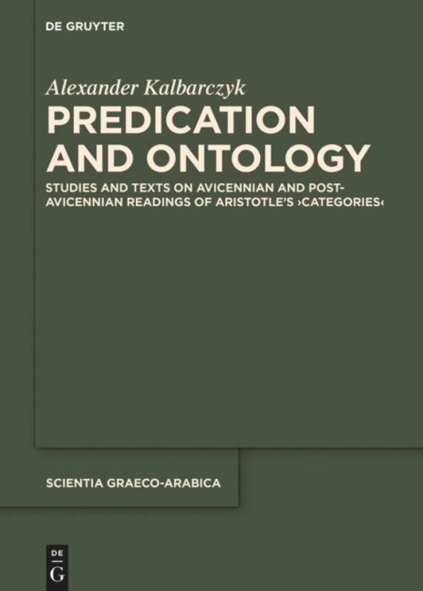 Predication and Ontology: Studies and Texts on Avicennian and Post-Avicennian Readings of Aristotles ¿Categories¿