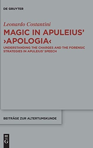 Magic in Apuleius' Apologia Understanding the Charges and the Forensic Strategies in Apuleius' Speech