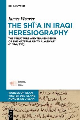 The Shīʿa in Iraqi Heresiography The Structure and Transmission of the Material Up to Al-Ashʿarī (D. 324/935)