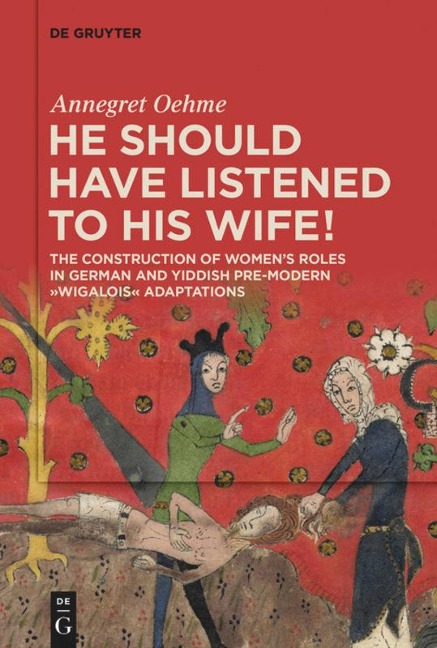 He should have listened to his wife!: The Construction of Womens Roles in German and Yiddish Pre-modern Wigalois Adaptations