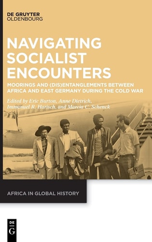 Navigating Socialist Encounters Moorings and (dis)entanglements Between Africa and East Germany During the Cold War