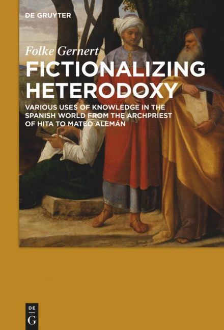 Fictionalizing heterodoxy: Various uses of knowledge in the Spanish world from the Archpriest of Hita to Mateo Alemán
